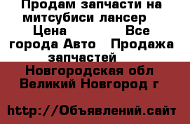 Продам запчасти на митсубиси лансер6 › Цена ­ 30 000 - Все города Авто » Продажа запчастей   . Новгородская обл.,Великий Новгород г.